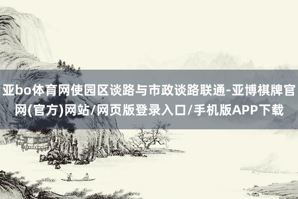 亚bo体育网使园区谈路与市政谈路联通-亚博棋牌官网(官方)网站/网页版登录入口/手机版APP下载